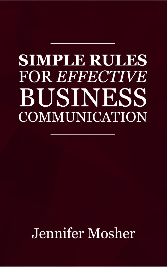 Simple Rules for Effective Business Communication by Jennifer Mosher